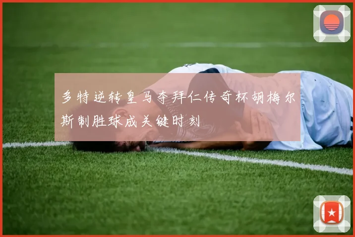 多特逆转皇马夺拜仁传奇杯胡梅尔斯制胜球成关键时刻